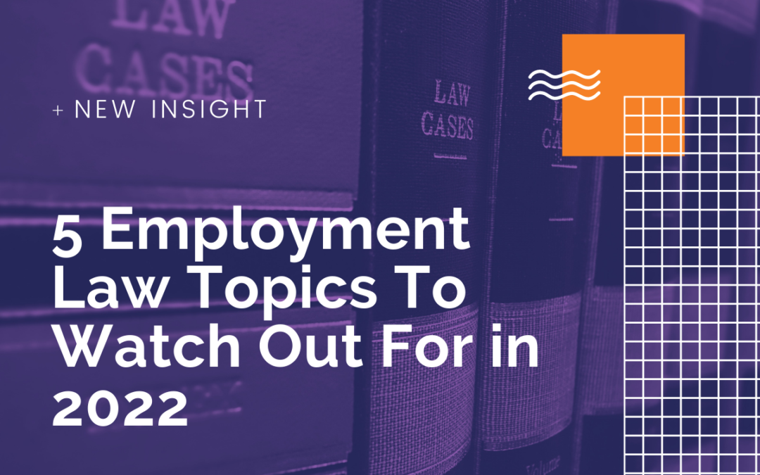 5 Employment Law Topics To Watch Out For in 2022